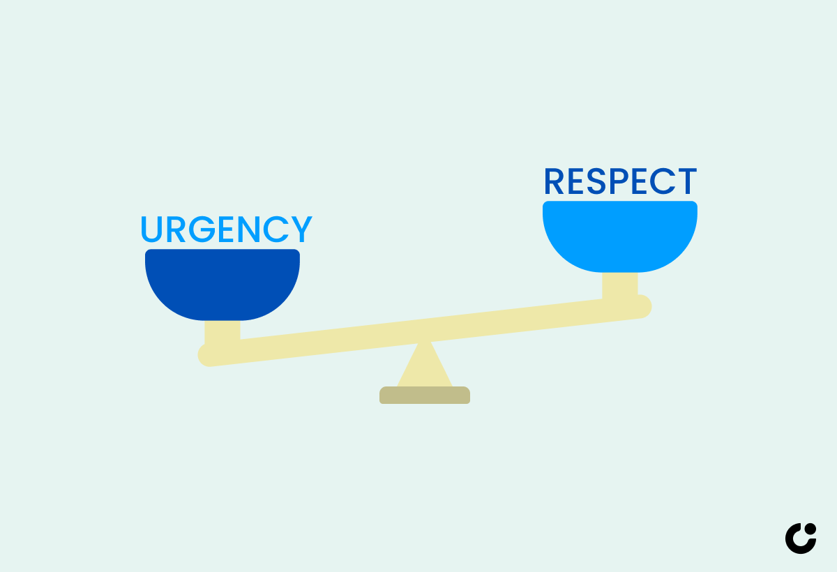 Balance Urgency and Respect